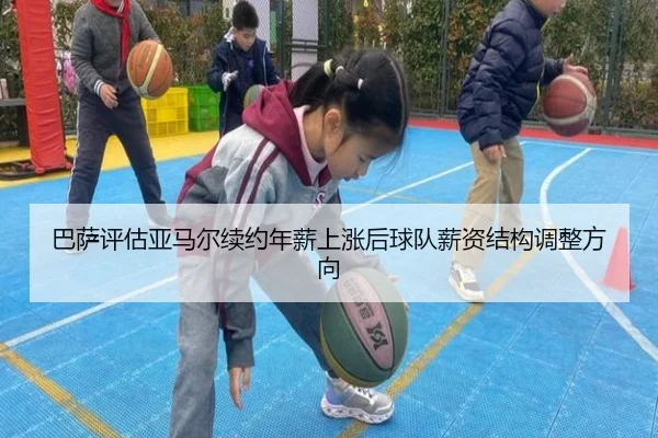 巴萨评估亚马尔续约年薪上涨后球队薪资结构调整方向