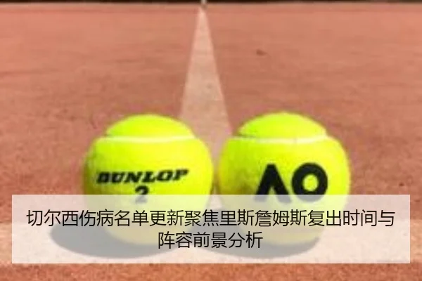 切尔西伤病名单更新聚焦里斯詹姆斯复出时间与阵容前景分析