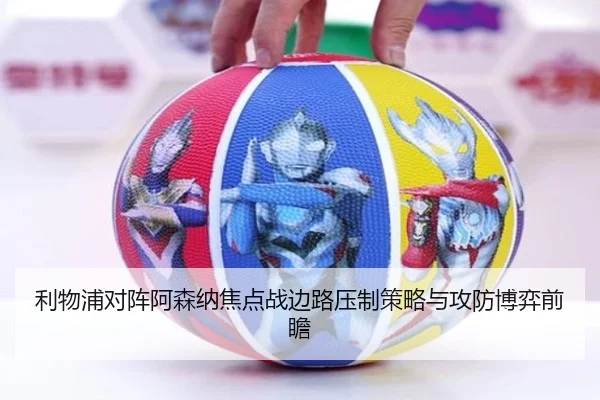 利物浦对阵阿森纳焦点战边路压制策略与攻防博弈前瞻