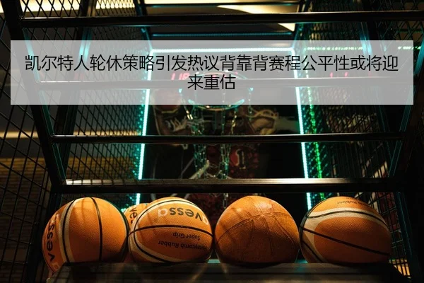 凯尔特人轮休策略引发热议背靠背赛程公平性或将迎来重估